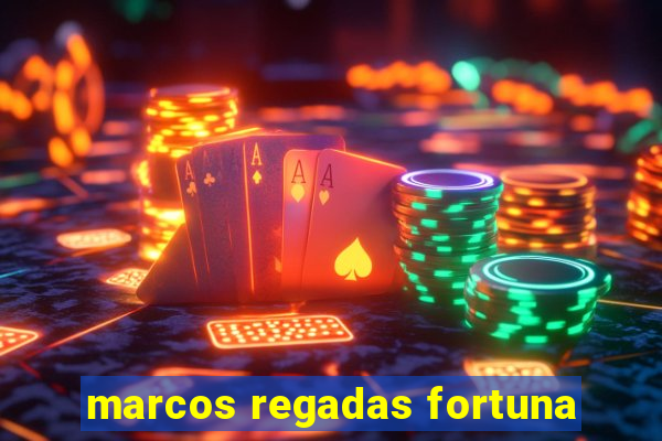 marcos regadas fortuna